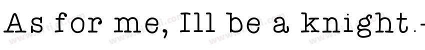 As for me, Ill be a knight.字体转换